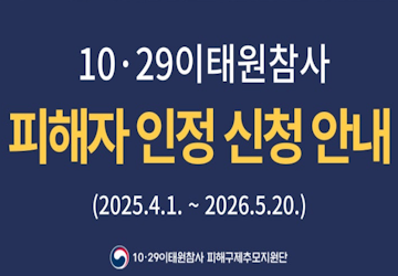 10.29 이태원참사
피해자 인정 신청 안내
(2025.4.1. ~ 2026. 5. 20.)
