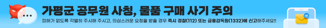 가평군 공무원 사칭, 물품 구매 사기 주의
피해가 없도록 각별히 주시해 주시고, 의심스러운 요청을 받을 경우 즉시 경찰(112) 또는 금융감독원(1332)에 신고해주세요!!