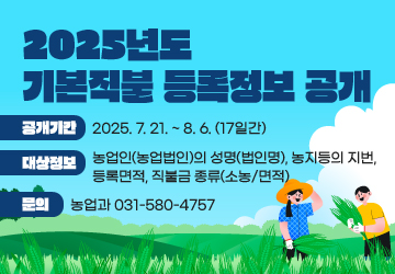 2025년도 기본직불 등록정보 공개
<br/>공개기간: 2025. 7. 21. ~ 8. 6. (17일간)
<br/>대상정보: 농업인(농업법인)의 성명(법인명), 농지등의 지번, 등록면적, 직불금 종류(소농/면적)
<br/>문의: 농업과 031-580-4757
