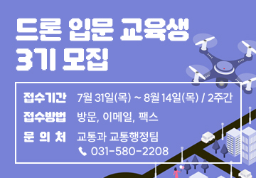 드론 입문 교육생 3기 모집
<br/>접수기간: 7월 31일(목) ~ 8월 14일(목) / 2주간
<br/>접수방법: 방문, 이메일, 팩스
<br/>문의처 : 교통과 교통행정팀 ☎ 031-580-2208