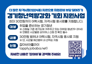 더 많은 자격시험(1004종) 지원으로 취업준비 부담 덜어주기
<br/>경기청년역량강화 기회 지원사업
<br/>최대 30만원까지 어학시험, 자격시험 응시료를 지원합니다.
<br/>대상 : 취업을 준비하는 경기청년
<br/>※ 신청일 기준 경기도에 거주하고 있는 미취업 청년(19~39세)
<br/>※ 연령은 시군별로 상이하니 신청 전 확인 필수
<br/>모집 : 2025.10.13.~2025.12.4. ※2024.12.1.이후 부터 응시한 시험에 대한 응시료
<br/>내용 : 30만원 범위내 어학시험, 자격시험 응시료 지원 ※ 단, 시군별 예산범위 내 선착순 지원
<br/>신청 : 잡아바어플라이(apply.jobaba.net)
<br/>자세한 내용은 '잡아바'를 검색해 주세요!
<br/>QR코드 스캔()