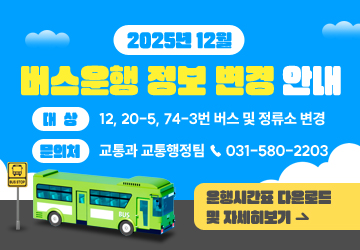 2025년 12월 버스운행 정보 변경 안내<br/>대상: 12, 20-5, 74-3번 버스 및 정류소 변경<br/>문의처: 교통과 교통행정팀 ☎ 031-580-2203<br/>운행시간표 다운로드 및 자세히보기