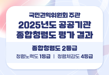 국민권익위원회 주관
2025년도 공공기관 종합청렴도 평가 결과
종합청렴도 2등급
청렴노력도 1등급 ㅣ 청렴체감도 4등급