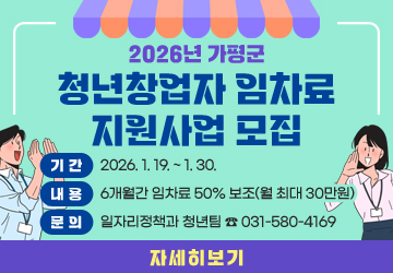 2026년 가평군 청년창업자 임차료 지원사업 모집
기간: 2026. 1. 19. ~ 1. 30.
내용: 6개월간 임차료 50% 보조(월 최대 30만원)
문의: 일자리정책과 청년팀 ☎ 031-580-4169
자세히보기