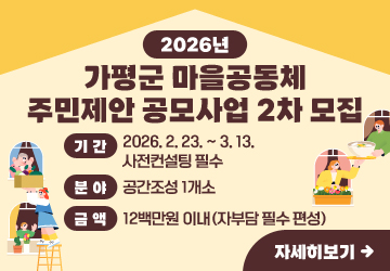 2026년 가평군 마을공동체 주민제안 공모사업 2차 모집
기간: 2026. 2. 23. ~ 3. 13. / 사전컨설팅 필수
분야: 공간조성 1개소
금액: 12백만원 이내(자부담 필수 편성)
자세히보기