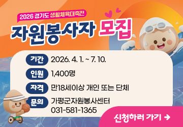 2026년 경기도 생활체육대축전 자원봉사자 모집
기간: 20263.4.1.~7.10.
인원: 1,400명
자격: 만18세이상 개인 또는 단체
문의: 가평군자원봉사센터 031-581-1365
신청하러 가기