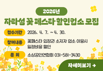 2026년 자라섬 꽃 페스타 할인업소 모집
접수기간: 2026. 4. 7. ~ 4. 30.
참여내용: 꽃페스타 입장권 소지자 업소 이용시 일정비용 할인
문의: 소상공인연합회 031-581-3430
자세히보기