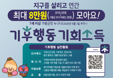 (시 행 일) 2026년 4월 1일(수)부터 ~
(참여대상) 7세 이상 가평군민 누구나
(참여방법) 전용 앱(App) 다운로드 후 기후행동 참여
(지원금액) 연간 최대 8만원(경기도 6만원, 가평군 2만원)