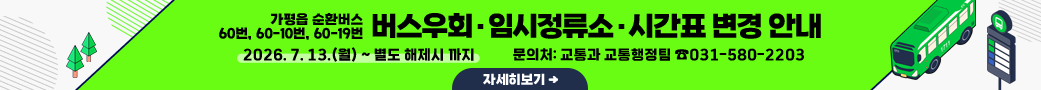 가평읍 순환버스 60번, 60-10번, 60-19번 버스우회·임시정류소·시간표 변경 안내
2026. 7. 13.(월) ~ 별도 해제시 까지
문의처: 교통과 교통행정팀 ☎031-580-2203
자세히보기