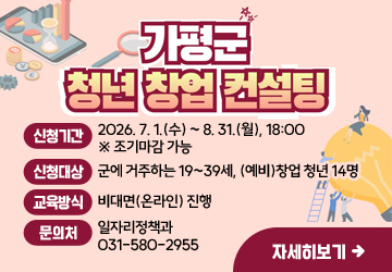 가평군 청년창업 컨설팅<br/>신청기간: 2026. 7. 1.(수) ~ 8. 31.(월), 18:00 ※ 조기마감 가능<br/>신청대상: 군에 거주하는 19~39세, (예비)창업 청년 14명<br/>교육방식: 비대면(온라인) 진행<br/>문의처: 일자리정책과 031-580-2955<br/>자세히보기